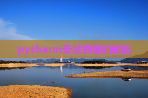 pycharm安装教程和破解 pycharm安装教程和破解
